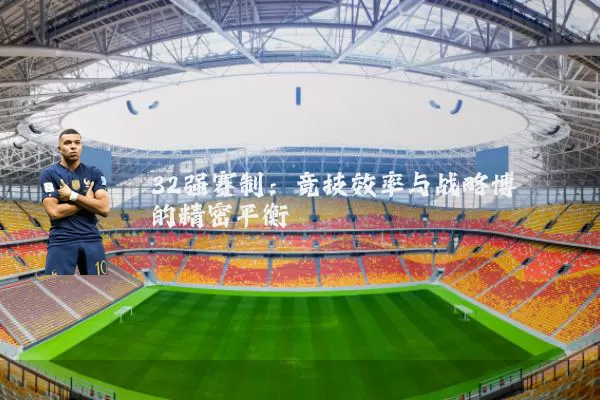 32强赛制:竞技效率与战略博弈的精密平衡