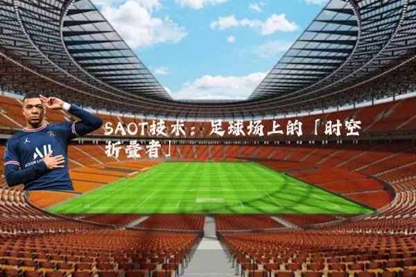 SAOT技术:足球场上的「时空折叠者」