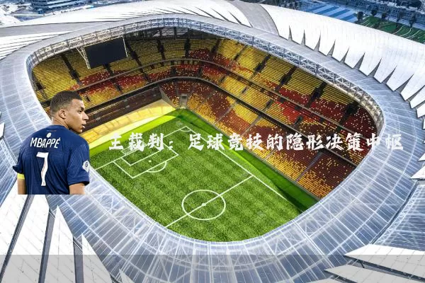 主裁判：足球竞技的隐形决策中枢