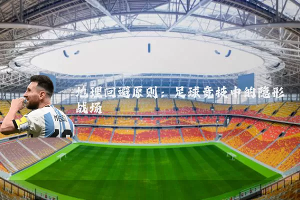 地理回避原则：足球竞技中的隐形战场