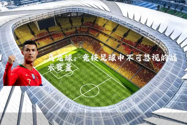 乌龙球:竞技足球中不可忽视的战术变量